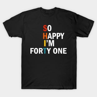 So Happy I'm Forty One - Shit T-Shirt